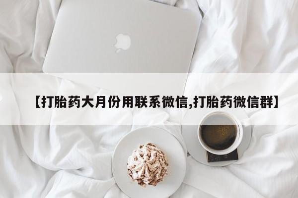 打胎药在线下单{发顺丰的快递1至2天到货}【打胎药大月份用联系微信,打胎药微信群】