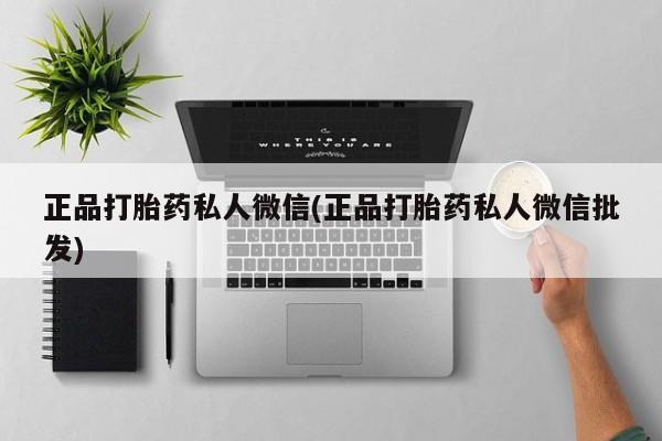 打胎药在线下单{发顺丰的快递1至2天到货}正品打胎药私人微信(正品打胎药私人微信批发)