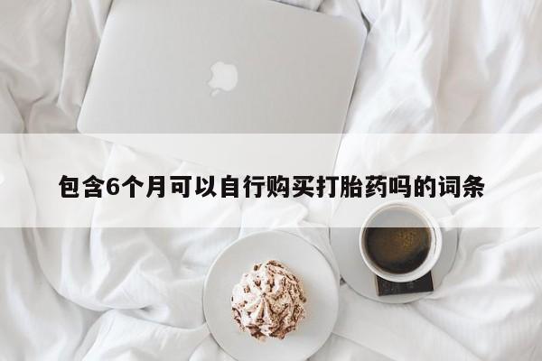 打胎药在线下单{发顺丰的快递1至2天到货}包含6个月可以自行购买打胎药吗的词条