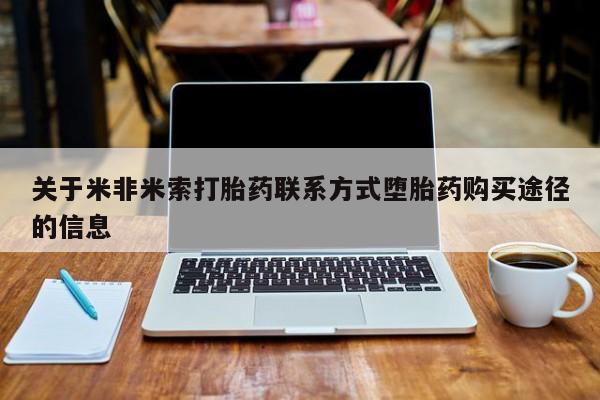 打胎药在线下单{发顺丰的快递1至2天到货}关于米非米索打胎药联系方式堕胎药购买途径的信息