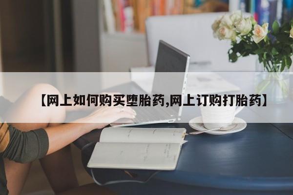 打胎药在线下单{发顺丰的快递1至2天到货}【网上如何购买堕胎药,网上订购打胎药】